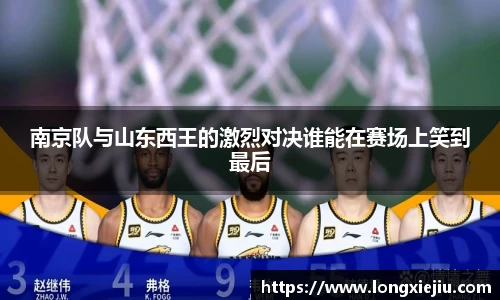 南京队与山东西王的激烈对决谁能在赛场上笑到最后