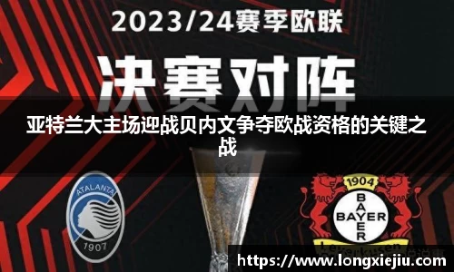 亚特兰大主场迎战贝内文争夺欧战资格的关键之战
