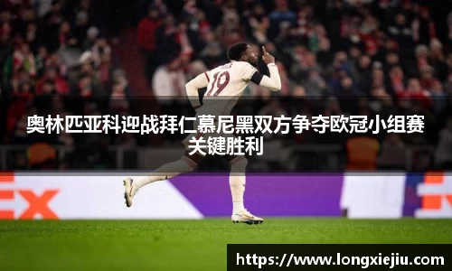 奥林匹亚科迎战拜仁慕尼黑双方争夺欧冠小组赛关键胜利
