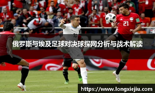 俄罗斯与埃及足球对决球探网分析与战术解读