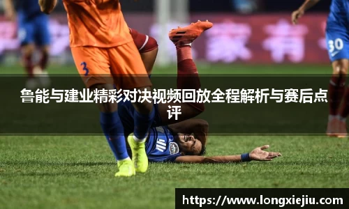 鲁能与建业精彩对决视频回放全程解析与赛后点评