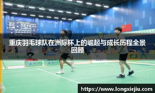 重庆羽毛球队在洲际杯上的崛起与成长历程全景回顾
